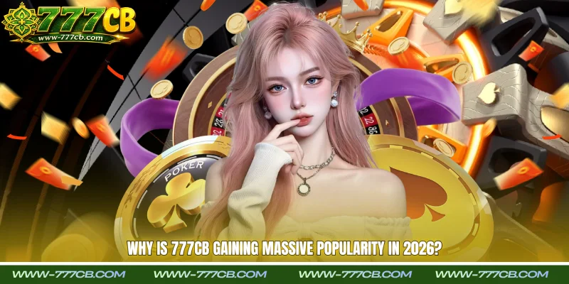 Why Is 777CB gaining massive popularity in 2026?